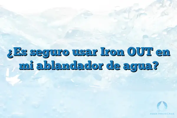 ¿Es seguro usar Iron OUT en mi ablandador de agua?
